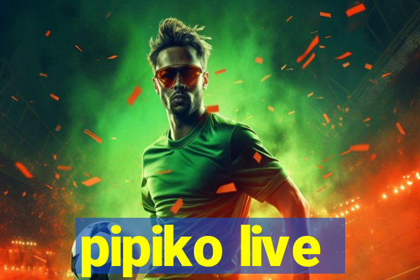 pipiko live