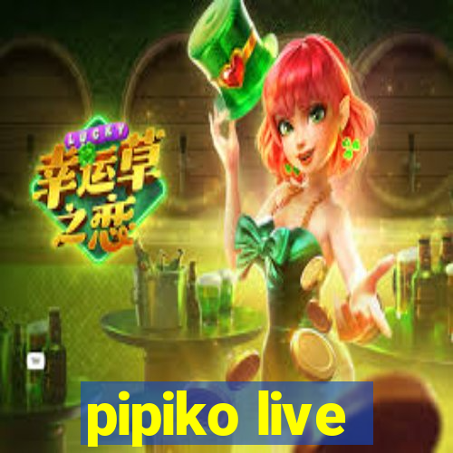 pipiko live