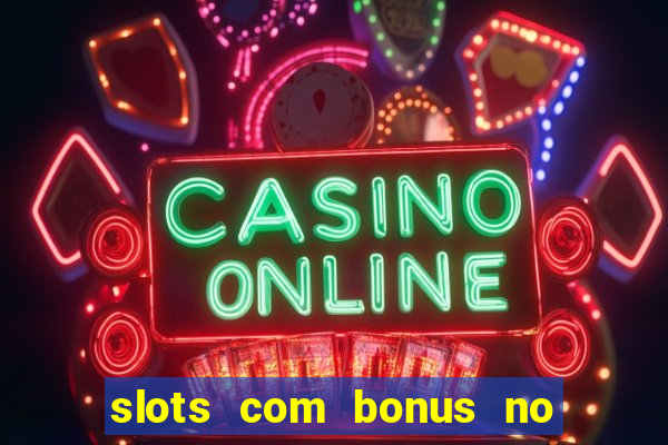 slots com bonus no cadastro e saque free