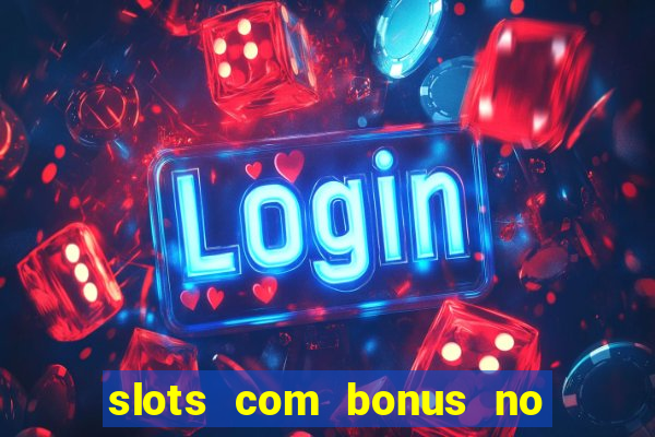 slots com bonus no cadastro e saque free