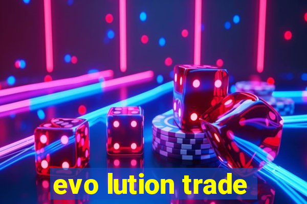 evo lution trade