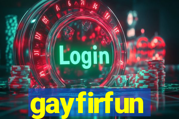 gayfirfun