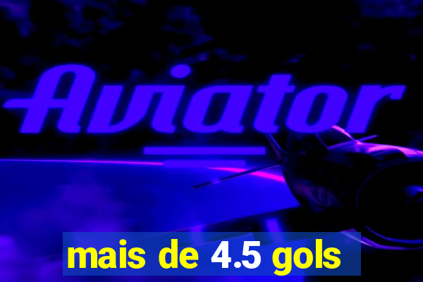 mais de 4.5 gols