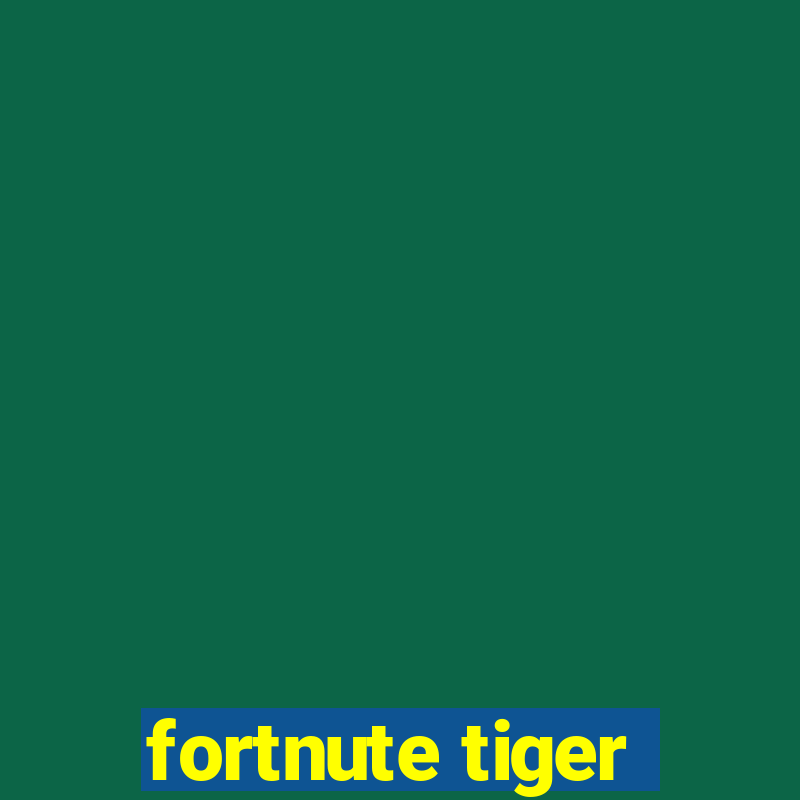 fortnute tiger