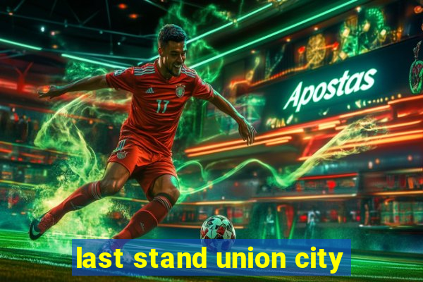 last stand union city