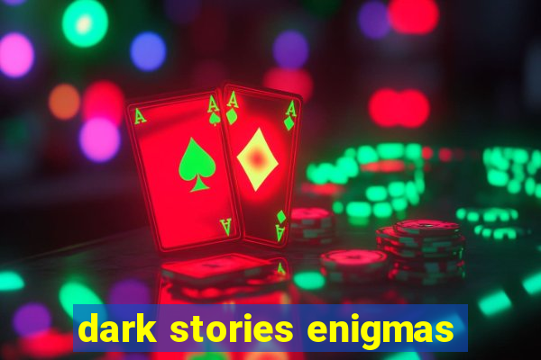 dark stories enigmas