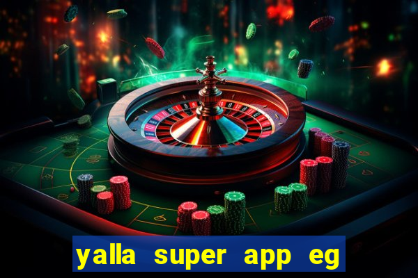 yalla super app eg ??? ???? ??