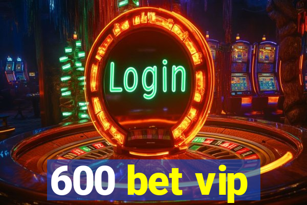 600 bet vip