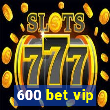 600 bet vip