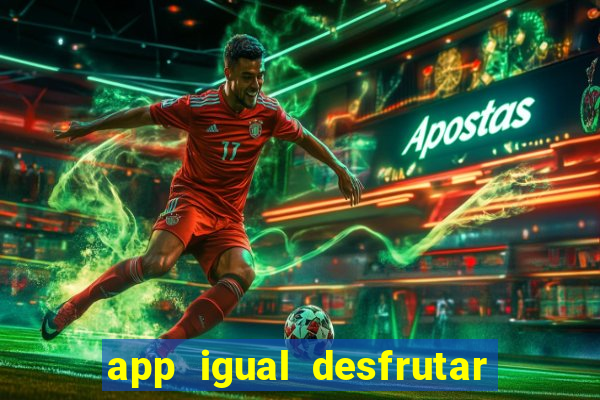 app igual desfrutar de dinheiro