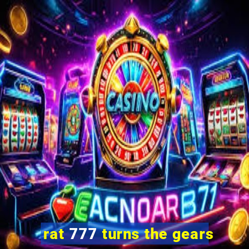 rat 777 turns the gears