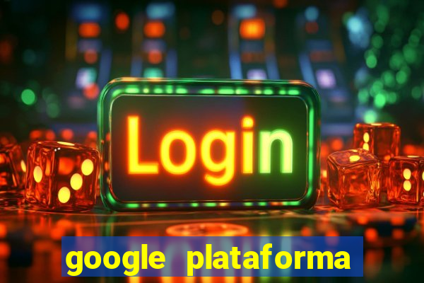 google plataforma de jogos