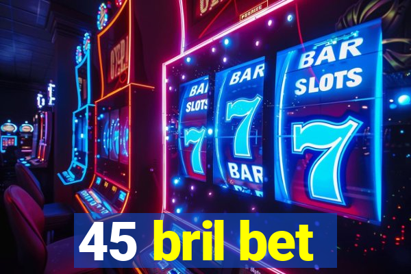 45 bril bet