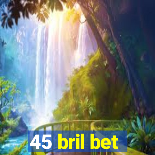 45 bril bet