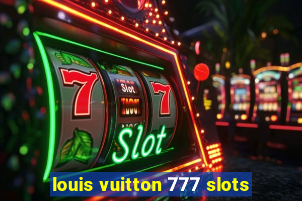 louis vuitton 777 slots