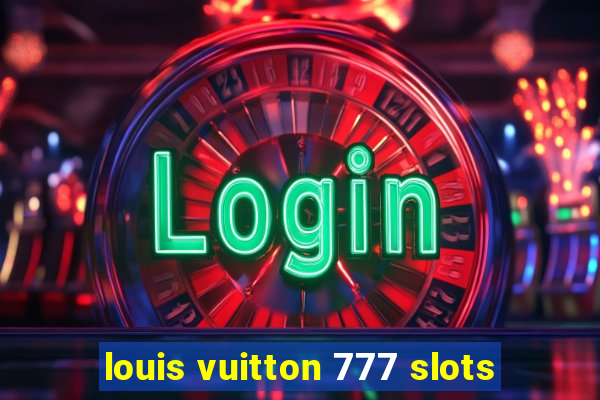 louis vuitton 777 slots