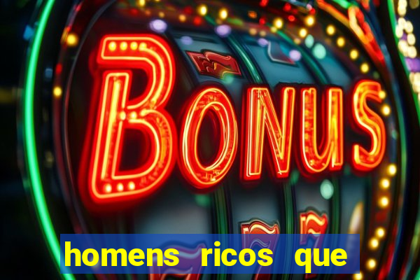 homens ricos que querem bancar