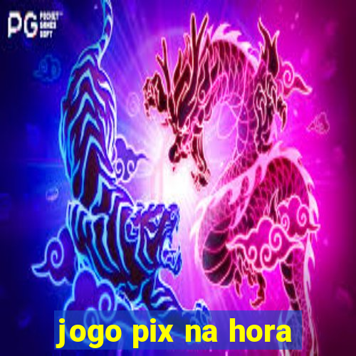 jogo pix na hora