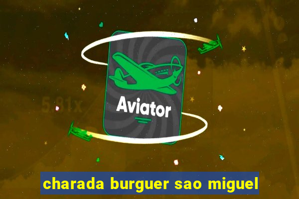 charada burguer sao miguel