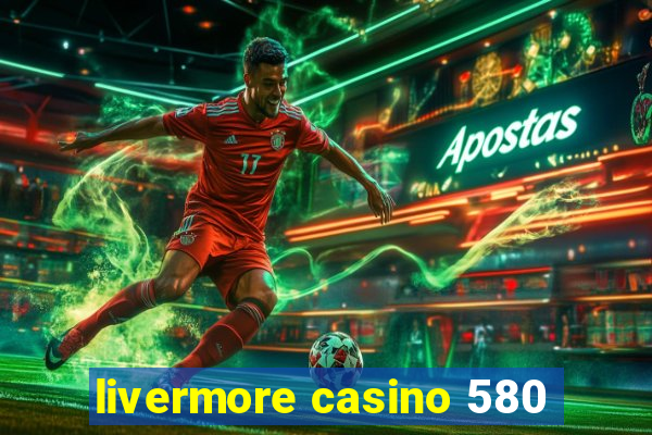 livermore casino 580