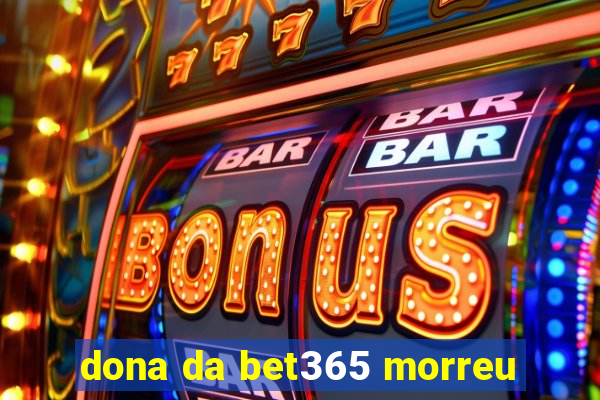 dona da bet365 morreu