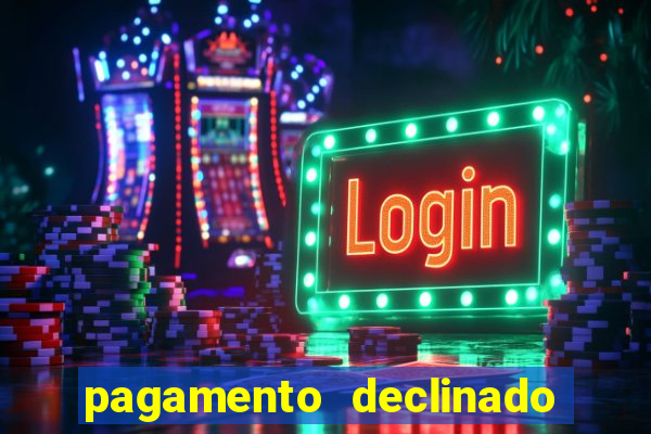 pagamento declinado o que significa