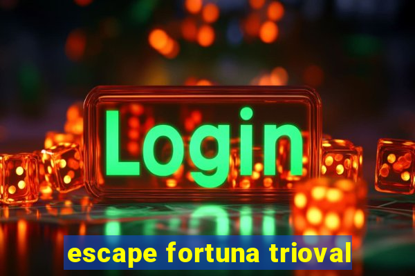 escape fortuna trioval