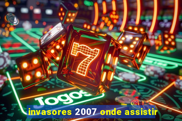 invasores 2007 onde assistir