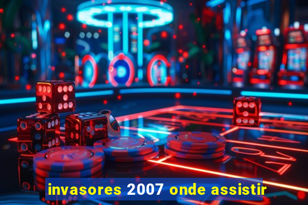 invasores 2007 onde assistir