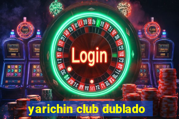 yarichin club dublado