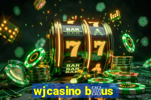 wjcasino b涔坣us