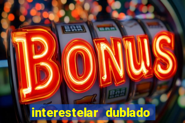 interestelar dublado 4k interestelar filme completo dublado 4k