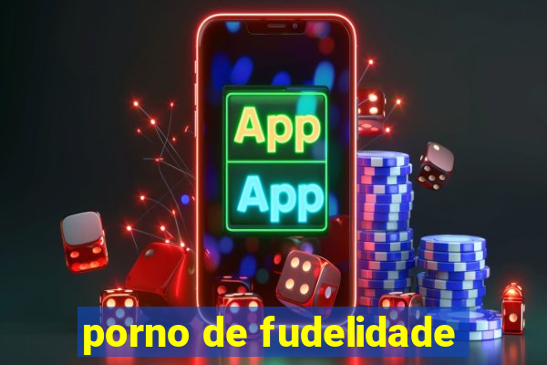 porno de fudelidade