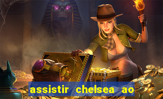 assistir chelsea ao vivo futemax