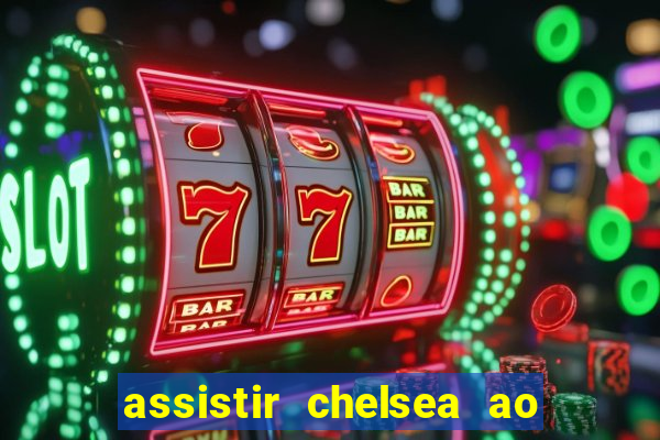 assistir chelsea ao vivo futemax