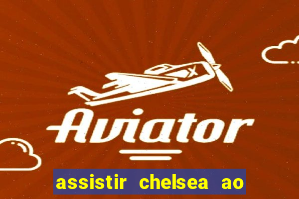 assistir chelsea ao vivo futemax