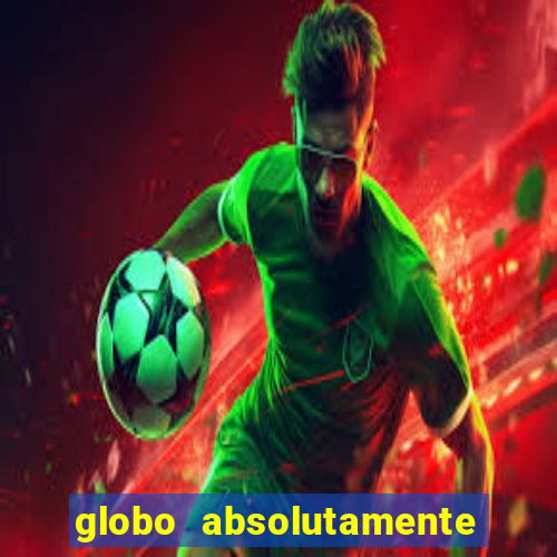 globo absolutamente tudo com