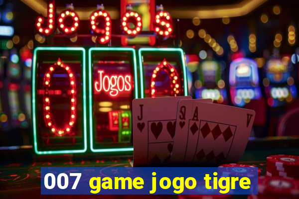 007 game jogo tigre