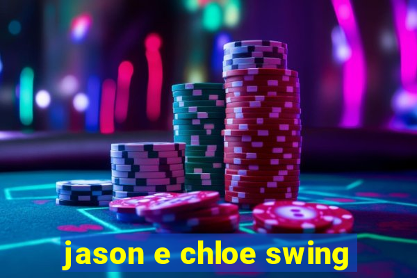 jason e chloe swing