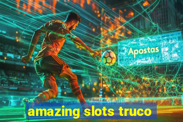 amazing slots truco