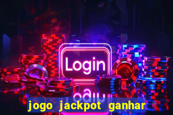 jogo jackpot ganhar dinheiro de verdade