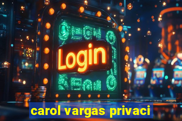 carol vargas privaci