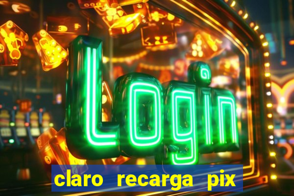 claro recarga pix $10 reais