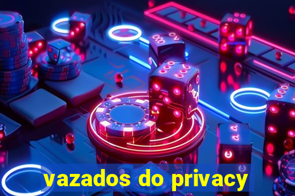 vazados do privacy