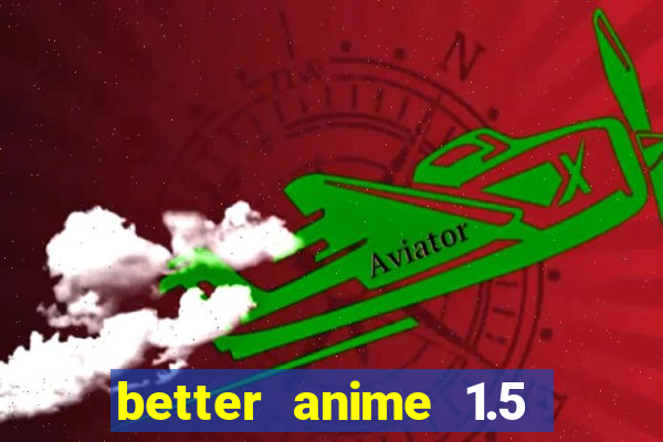 better anime 1.5 apk download