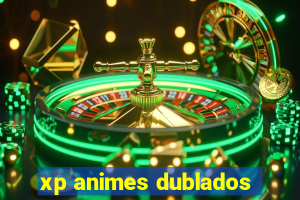 xp animes dublados