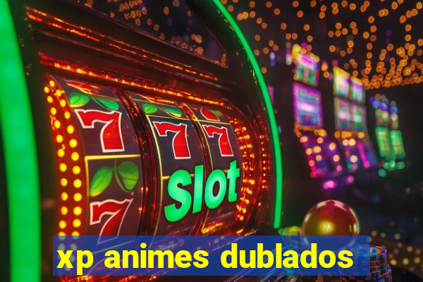 xp animes dublados