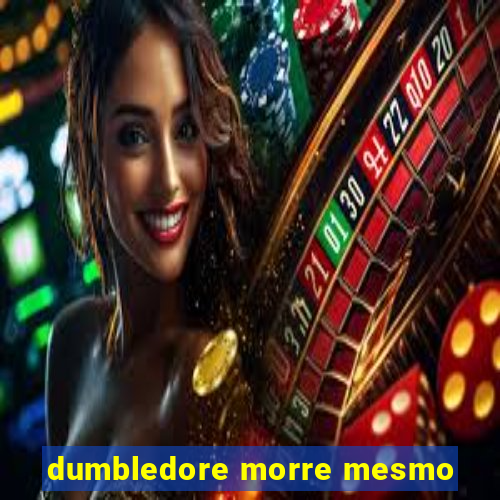 dumbledore morre mesmo