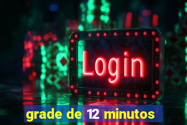 grade de 12 minutos