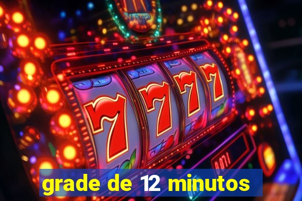 grade de 12 minutos